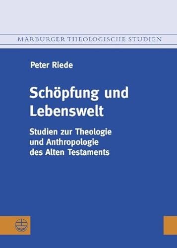 Schöpfung und Lebenswelt: Studien zur Theologie und Anthropologie des Alten Testaments (Marburger Theologische Studien (MThSt), Band 106)