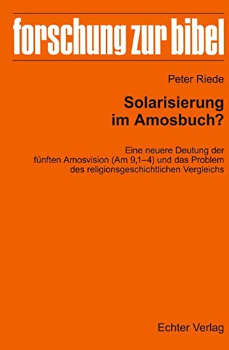 Solarisierung im Amosbuch? Eine neuere Deutung der fünften Amosvision (Am 9,1–4) und das Problem des religionsgeschichtlichen Vergleichs (Forschung zur Bibel Bd. 142)