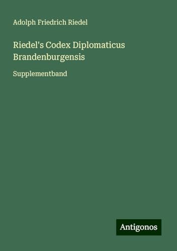 Riedel's Codex Diplomaticus Brandenburgensis: Supplementband von Antigonos Verlag