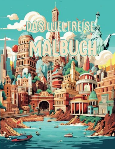 Das Weltreise-Malbuch: Reise in 40 Bildern um die Welt | Malbuch für Teenager und Erwachsene | Szenen aus aller Welt zum Ausmalen (Malbücher) von Independently published