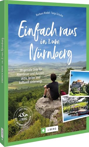 Einfach raus in und um Nürnberg: 38 geniale Orte für Abenteuer und Auszeit: aktiv, lecker und kulturell unterwegs von J. Berg
