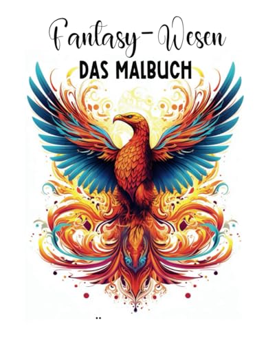 Fantasy-Wesen: Das Malbuch: Malbuch für Kinder & Erwachsene | Entspannendes Malbuch | Für Fantasieliebhaber | Mit Drachen, Phönixen & Co. (Malbücher) von Independently published