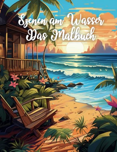 Szenen am Wasser: Das Malbuch: Malbuch für alle, die den Blick aufs Wasser lieben | Malbuch für Kinder und Erwachsene | Szenen am Strand, Meer und Wasser zum Ausmalen (Malbücher) von Independently published