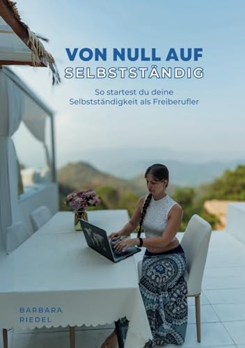 Von null auf selbstständig: Praktische Tipps und Anleitungen für den Weg in die Selbstständigkeit als Freiberufler | Mach dich als Freelancer ... Selbstständigkeit & Entrepreneurship) von Independently published