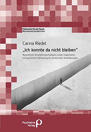 »Ich konnte da nicht bleiben«: Biografische Verarbeitungsstrategien junger Erwachsener mit psychischer Erkrankung bei strukturellen Veränderungen (Forschung fuer die Praxis - Hochschulschriften)