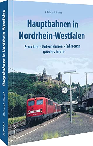 Bildband Eisenbahngeschichte – Die Hauptbahnen in Nordrhein-Westfalen: Strecken, Unternehmen, Fahrzeuge 1980 bis heute in spannenden Fotografien (Sutton - Auf Schienen unterwegs)