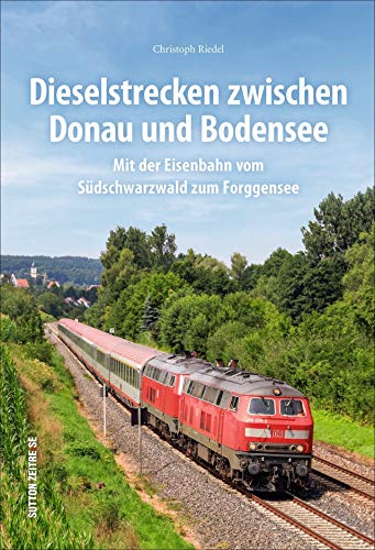 Dieselstrecken zwischen Donau und Bodensee. Mit der Eisenbahn vom Südschwarzwald zum Forggensee, beeindruckende Aufnahmen dokumentieren den ... Bahnhöfe (Sutton - Auf Schienen unterwegs)