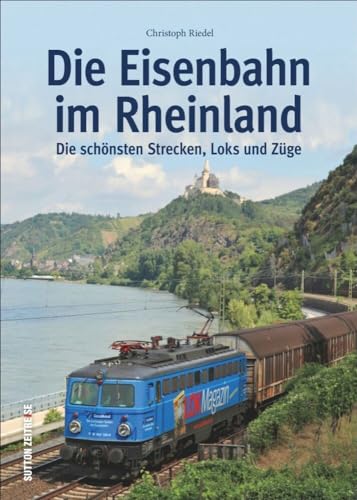 Eisenbahnen im Rheinland. Faszinierende Farbfotografien aus vier Jahrzehnten präsentieren Stecken, Fahrzeuge und Bahnhöfe: Die schönsten Strecken, Loks und Züge (Sutton - Auf Schienen unterwegs) von Sutton