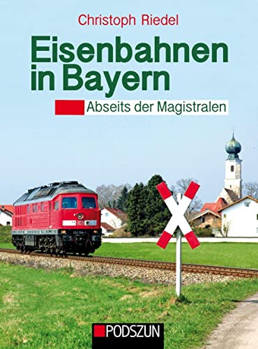 Eisenbahnen in Bayern: Abseits der Magistralen von Podszun