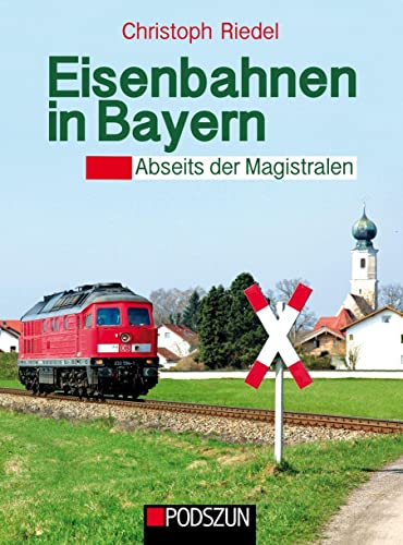 Eisenbahnen in Bayern: Abseits der Magistralen von Podszun GmbH