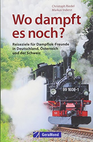 Handbuch Dampflok Erlebnisse: Wo dampft es noch in Deutschland, Österreich und der Schweiz? Eisenbahnvereine und Museumsbahnen, die schönsten ... in ... in Deutschland, Österreich und der Schweiz