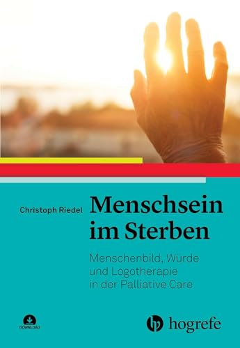 Menschsein im Sterben: Menschenbild, Würde und Logotherapie in der Palliative Care von HOGREFE (VORM. VERLAG HANS HUBER )