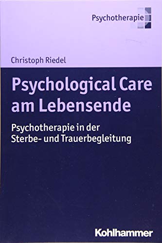 Psychological Care am Lebensende: Psychotherapie in der Sterbe- und Trauerbegleitung