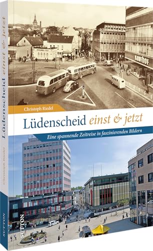 Lüdenscheid einst und jetzt: Eine spannende Zeitreise in faszinierenden Bildern von Sutton Verlag,