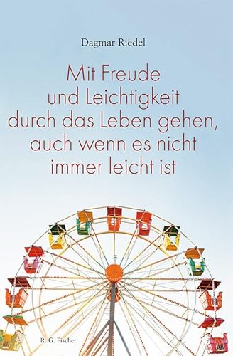 Mit Freude und Leichtigkeit durch das Leben gehen, auch wenn es nicht immer leicht ist. von Fischer, R. G.