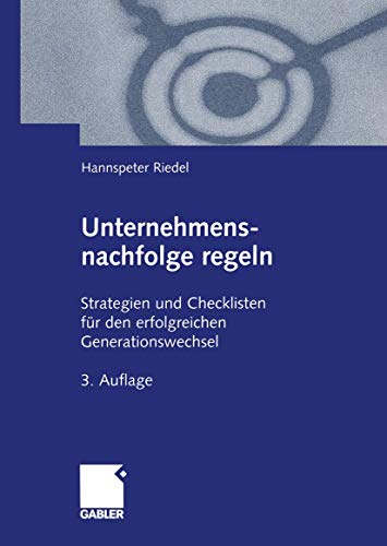 Unternehmensnachfolge regeln: Strategien und Checklisten für den erfolgreichen Generationswechsel von Gabler Verlag