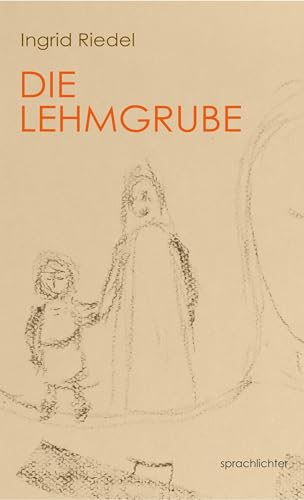 Die Lehmgrube: Von der schöpferischen Kraft und der Verwandlung von Sprachlichter Verlag