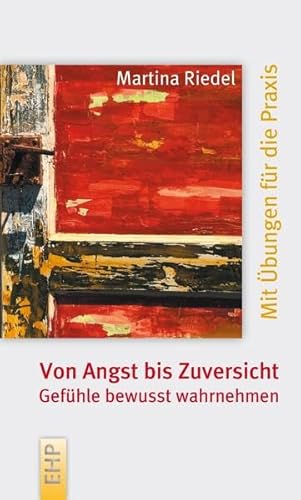 Von Angst bis Zuversicht: Gefühle bewusst wahrnehmen: Mit Übungen für die Praxis (EHP-Kompakt) von EHP Edition Humanistische Psychologie