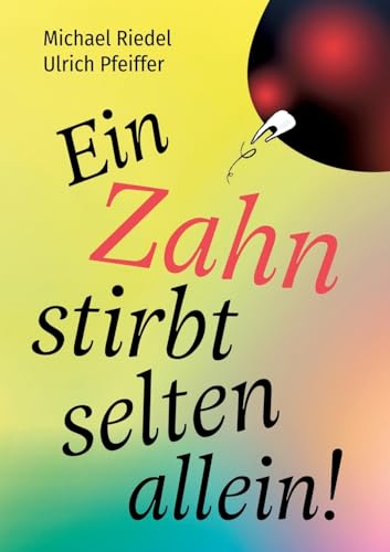 Ein Zahn stirbt selten allein!: Was die Zähne über unseren Körper sagen von tredition