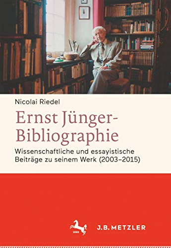 Ernst Jünger-Bibliographie. Fortsetzung: Wissenschaftliche und essayistische Beiträge zu seinem Werk (2003-2015) von J.B. Metzler