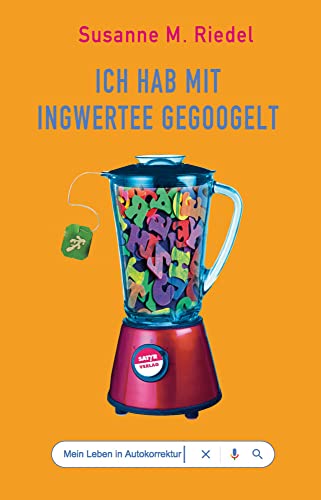 Ich hab mit Ingwertee gegoogelt: Mein Leben in Autokorrektur von Satyr Verlag