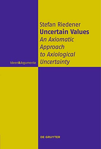 Uncertain Values: An Axiomatic Approach to Axiological Uncertainty (Ideen & Argumente) von De Gruyter