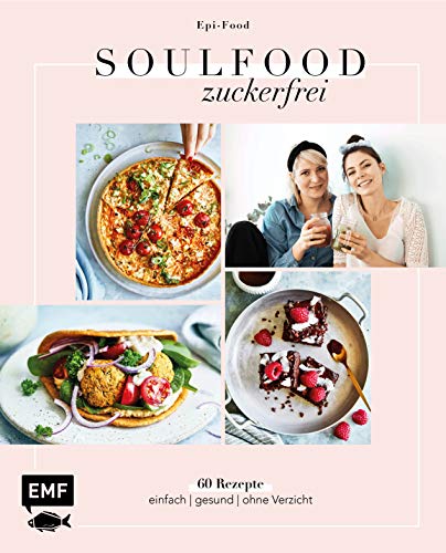 Soulfood Zuckerfrei: Über 60 Rezepte: einfach – gesund – ohne Verzicht