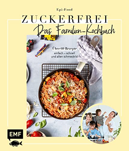 Zuckerfrei – Das Familien-Kochbuch: Über 60 Rezepte: einfach – schnell – und allen schmeckt's! von Edition Michael Fischer / EMF Verlag