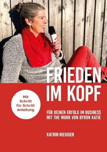 Frieden im Kopf: für deinen Erfolg im Business mit The Work von Byron Katie