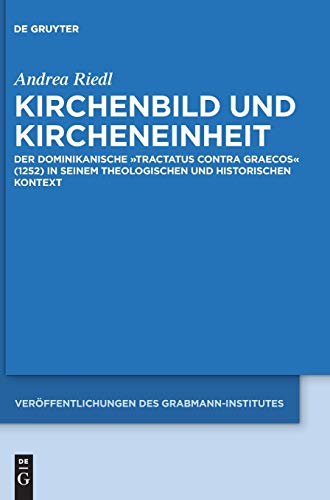 Kirchenbild und Kircheneinheit: Der dominikanische "Tractatus contra Graecos" (1252) in seinem theologischen und historischen Kontext ... Theologie und Philosophie, 69, Band 69)