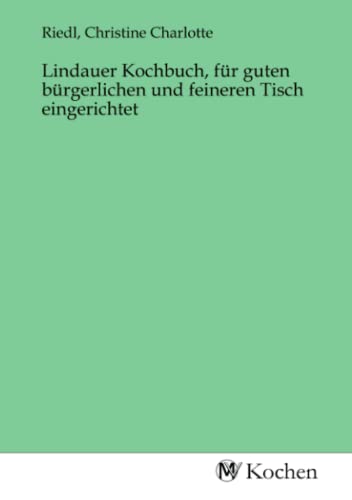 Lindauer Kochbuch, für guten bürgerlichen und feineren Tisch eingerichtet: DE