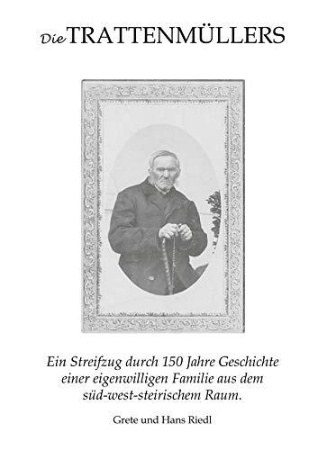 Die Trattenmüllers: Ein Streifzug durch 150 Jahre Geschichte einer eigenwilligen Familie aus dem süd-west-steirischem Raum von Rediroma-Verlag