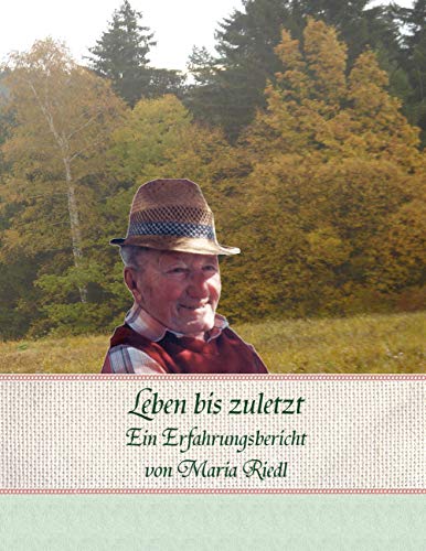 Leben bis zuletzt: ein Erfahrungsbericht aus der Betreuung eines Angehörigen mit Alzheimer-Erkrankung von Books on Demand