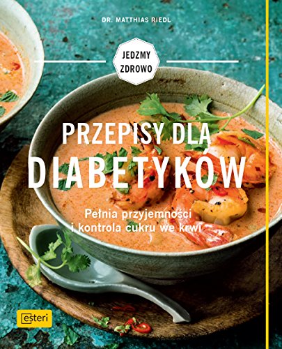 Przepisy dla diabetykow: Pełnia przyjemności i kontrola cukru we krwi (JEDZMY ZDROWO) Przepisy dla diabetykow: Pełnia przyjemności i kontrola cukru we krwi (JEDZMY ZDROWO)