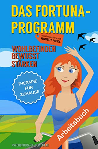 DAS FORTUNA-PROGRAMM: Wohlbefinden bewusst stärken. Lösungsorientierte Therapie für Zuhause - Drei Zufriedenheitsübungen (Edition Arbeitsbuch)