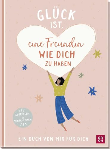 Glück ist, eine Freundin wie dich zu haben: Ein Buch von mir für dich | Zum Eintragen und Verschenken. Individuelles und ganz persönliches Geschenk für die beste Freundin Glück ist, eine Freundin wie dich zu haben: Ein Buch von mir für dich | Zum Eintragen und Verschenken. Individuelles und ganz persönliches Geschenk für die beste Freundin von Groh Verlag
