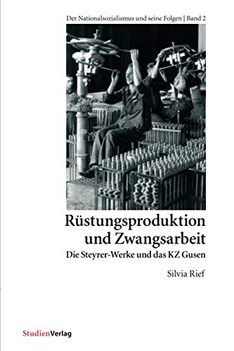 Rüstungsproduktion und Zwangsarbeit. Die Steyrer-Werke und das KZ Gusen von StudienVerlag
