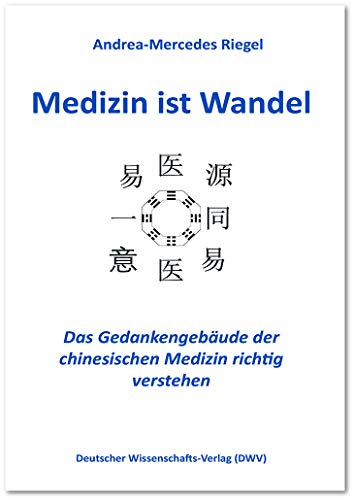 Medizin ist Wandel. Das Gedankengebäude der chinesischen Medizin richtig verstehen (DWV-Schriften zur Medizingeschichte)