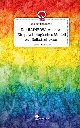 Der RAINBOW-Ansatz - Ein psychologisches Modell zur Selbstreflexion. Life is a Story - story.one von story.one publishing