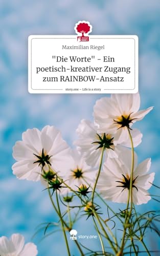 "Die Worte" - Ein poetisch-kreativer Zugang zum RAINBOW-Ansatz. Life is a Story - story.one: DE von story.one publishing