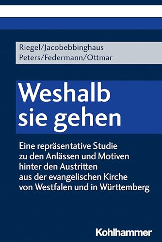 Weshalb sie gehen: Eine repräsentative Studie zu den Anlässen und Motiven hinter den Austritten aus der evangelischen Kirche von Westfalen und in Württemberg von W. Kohlhammer GmbH