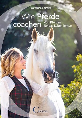 Wie Pferde coachen: Von Pferden für das Leben lernen von Crystal Verlag