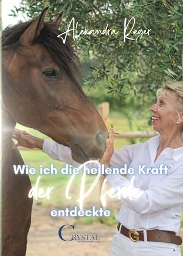Wie ich die heilende Kraft der Pferde entdeckte von Crystal Verlag