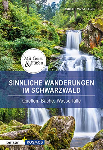 Sinnliche Wanderungen im Schwarzwald: Quellen, Bäche, Wasserfälle (Mit Geist und Füßen)