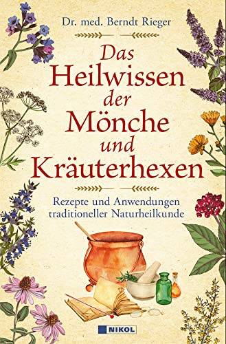 Das Heilwissen der Mönche und Kräuterhexen: Rezepte und Anwendungen traditioneller Naturheilkunde von NIKOL