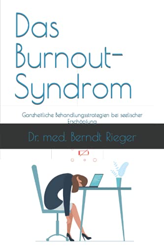 Das Burnout-Syndrom: Ganzheitliche Behandlungsstrategien bei seelischer Erschöpfung Das Burnout-Syndrom: Ganzheitliche Behandlungsstrategien bei seelischer Erschöpfung