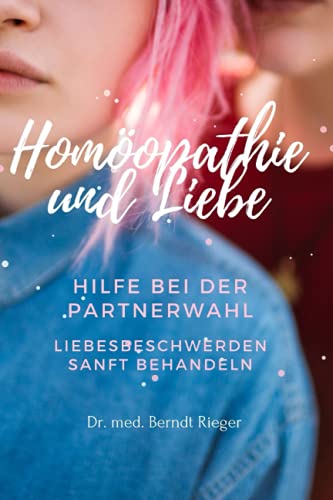 Homöopathie & Liebe: Hilfe bei der Partnerwahl / Liebesbeschwerden sanft behandeln Homöopathie & Liebe: Hilfe bei der Partnerwahl / Liebesbeschwerden sanft behandeln von Independently published