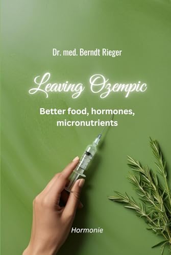 Leaving Ozempic: Better food, hormones, micronutrients Leaving Ozempic: Better food, hormones, micronutrients von Independently published