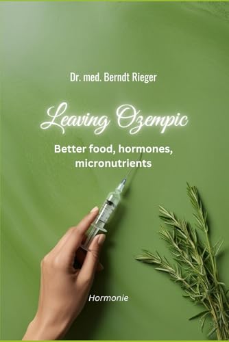 Leaving Ozempic: Better food, hormones, micronutrients Leaving Ozempic: Better food, hormones, micronutrients von Independently published