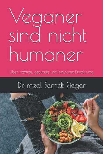 Veganer sind nicht humaner: Über richtige, gesunde und heilsame Ernährung Veganer sind nicht humaner: Über richtige, gesunde und heilsame Ernährung